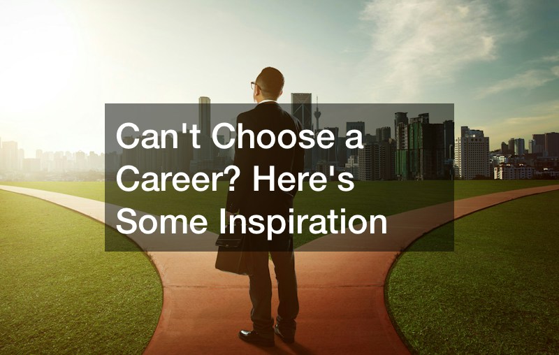 Cant Choose a Career? Heres Some Inspiration