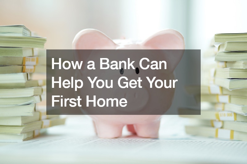 How a Bank Can Help You Get Your First Home