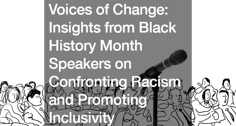 Voices of Change  Insights from Black History Month Speakers on Confronting Racism and Promoting Inclusivity