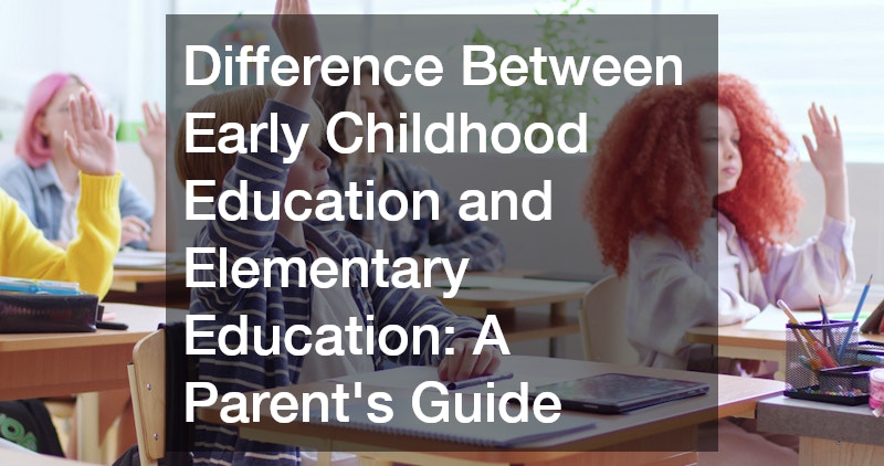 Difference Between Early Childhood Education and Elementary Education: A Parent’s Guide